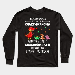 I Never Dreamed I'd Be This Crazy Grandma With The Cutest Grandkids Ever Long Sleeve T-Shirt